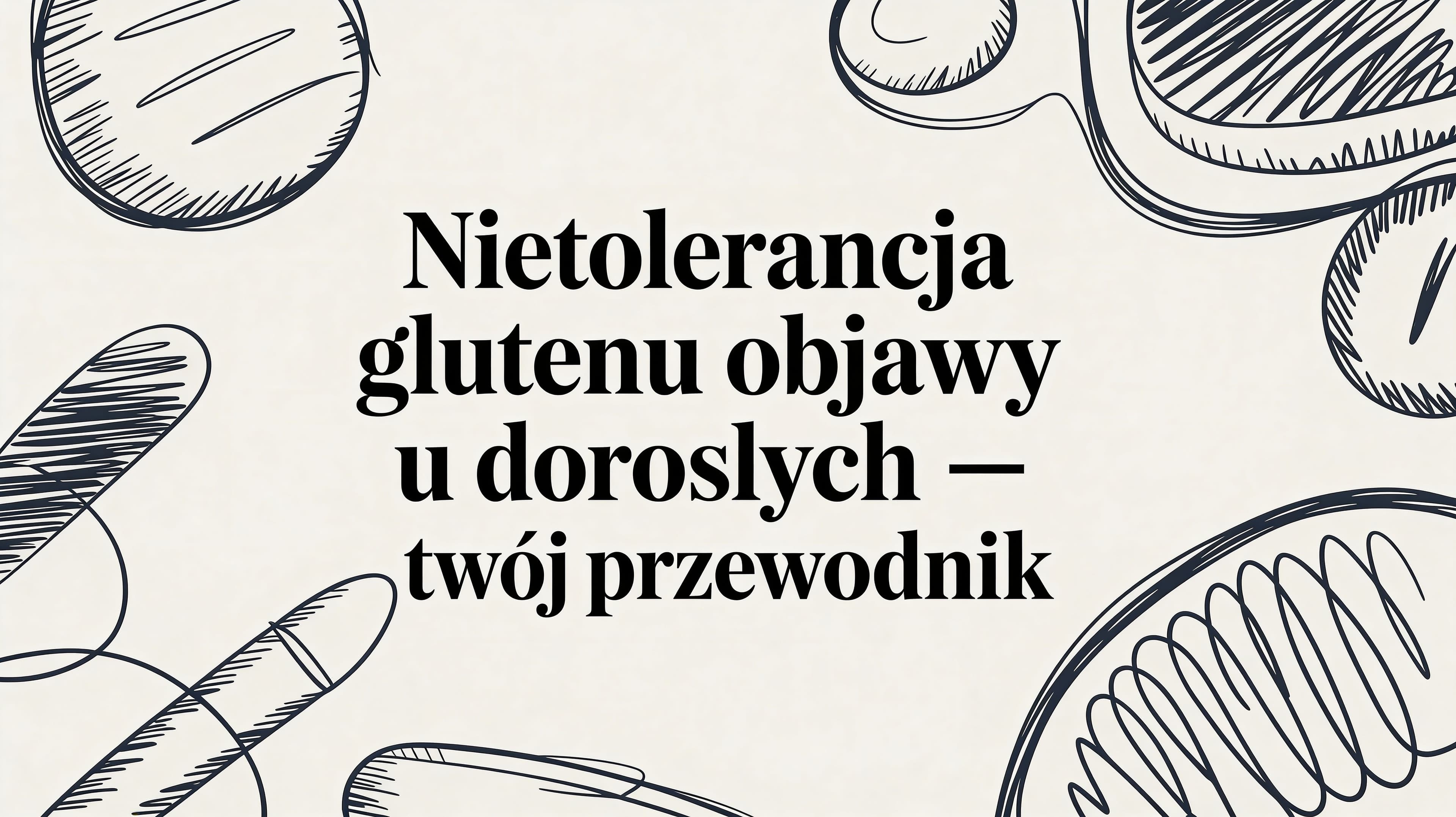 Nietolerancja glutenu objawy u dorosłych – Twój przewodnik
